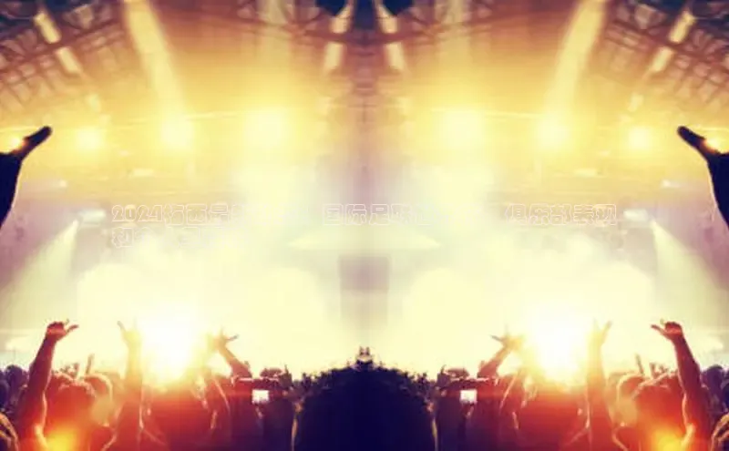 意昂4登录百度众测2024梅西最新动态：国际足联世界杯、俱乐部表现
和个人里程碑