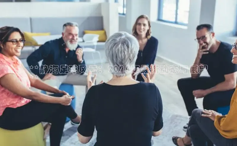 意昂4官网百度Apollo**静海足球风云：2024年最新动态与展望
**