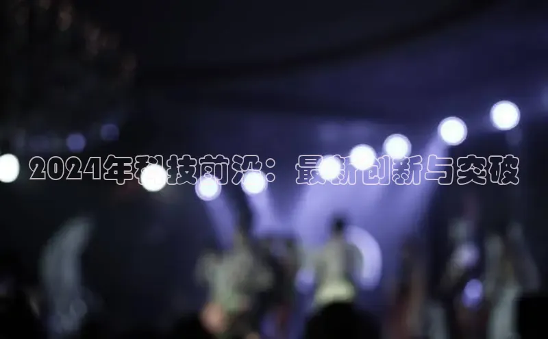 EON体育4巴美列捷福2024年科技前沿：最新创新与突破