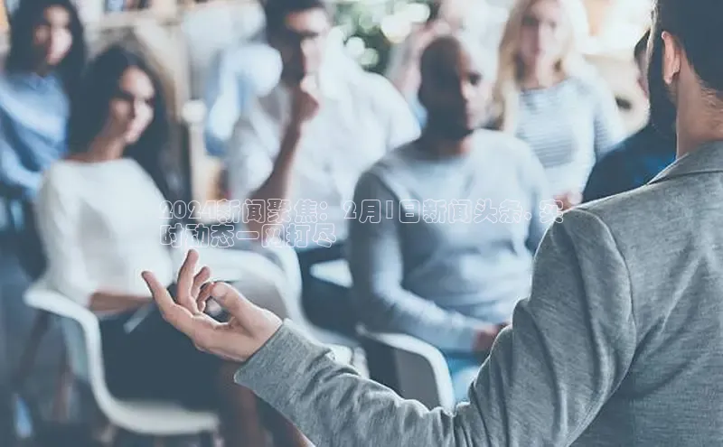 意昂体育4官网百度智能云2024新闻聚焦：2月1日新闻头条, 实
时动态一网打尽