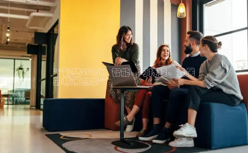 意昂4登录小度商城**鹤壁2024：智能、可持续、宜居
的城市愿景**