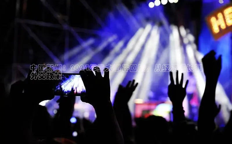 EON4招商诸葛科技中国新闻：2024年重大事件回顾，从经济增长到
外交政策