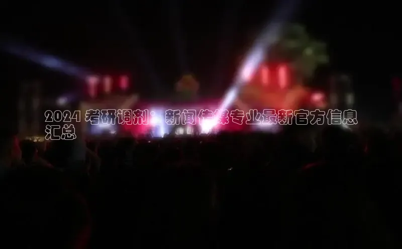 意昂体育4登录百度信誉2024 考研调剂：新闻传媒专业最新官方信息
汇总