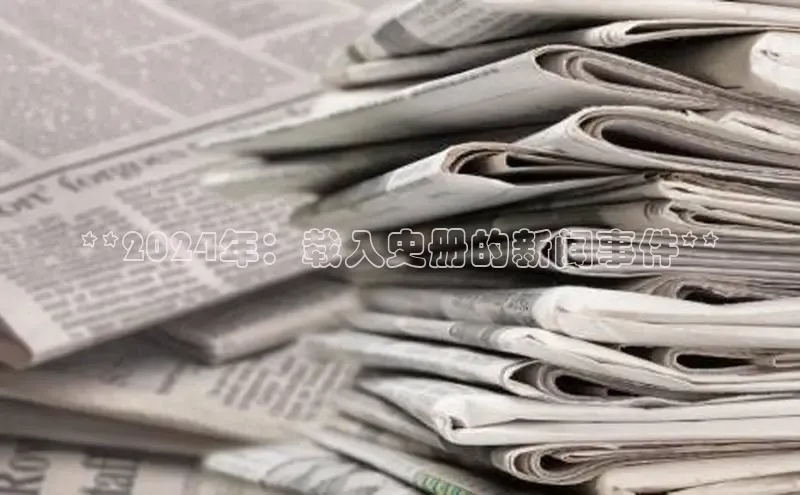 意昂4百度游戏**2024年：载入史册的新闻事件**