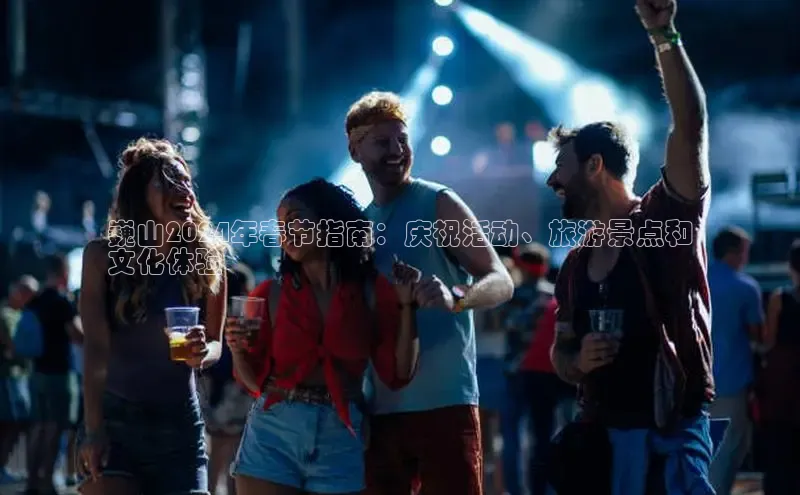 意昂4官网每日互动巍山2024年春节指南：庆祝活动、旅游景点和
文化体验