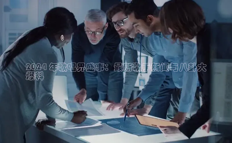 意昂4招商百度大脑2024 年歌唱界盛事：最新歌手新闻与八卦大
爆料