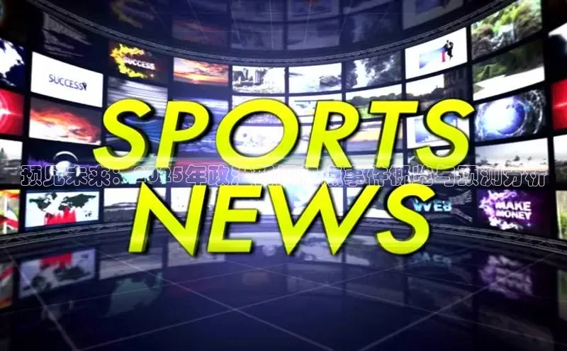 预见未来：2025年政治新闻热点事件概览与预测分析