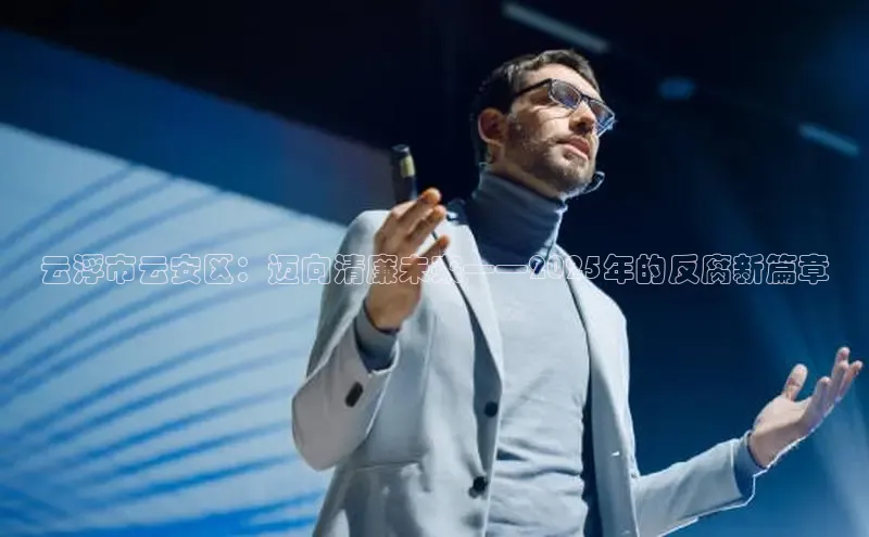 云浮市云安区：迈向清廉未来——2025年的反腐新篇章