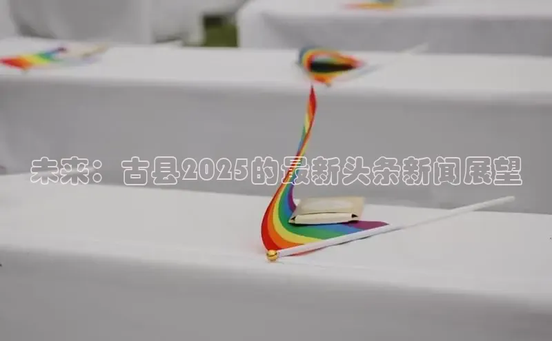 未来：古县2025的最新头条新闻展望