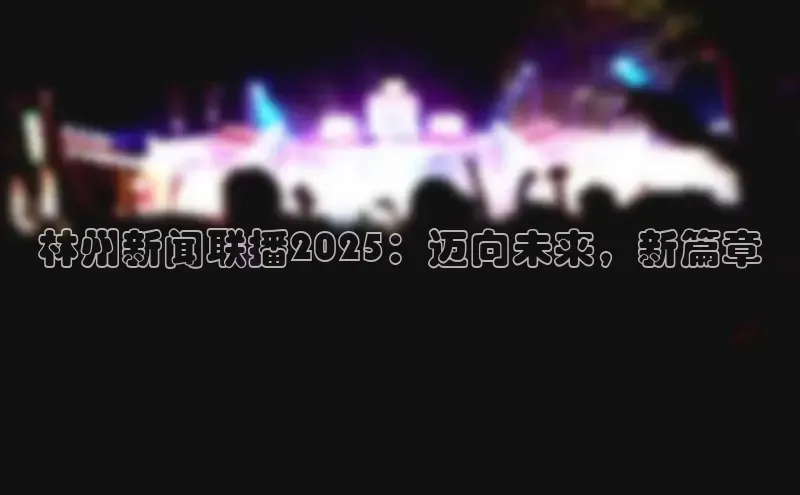 林州新闻联播2025：迈向未来，新篇章