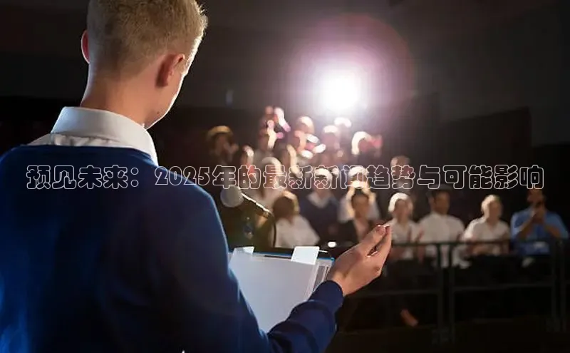 预见未来：2025年的最新新闻趋势与可能影响