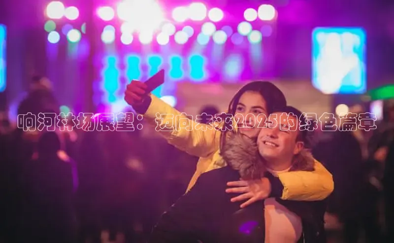 响河林场展望：迈向未来2025的绿色篇章