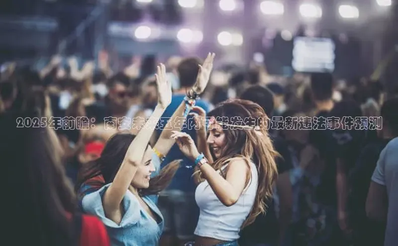 2025年前瞻：南安未来五年内可能发生的最新违法事件预测