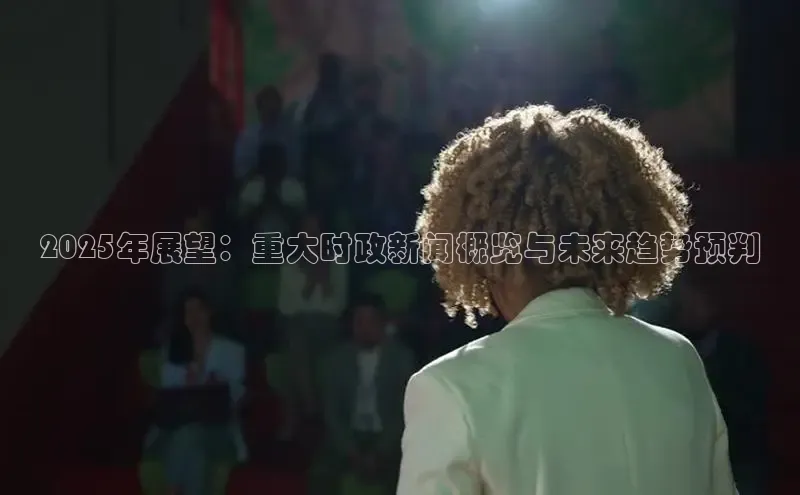 2025年展望：重大时政新闻概览与未来趋势预判