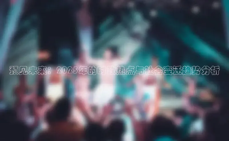 预见未来：2025年的时政热点与社会变迁趋势分析