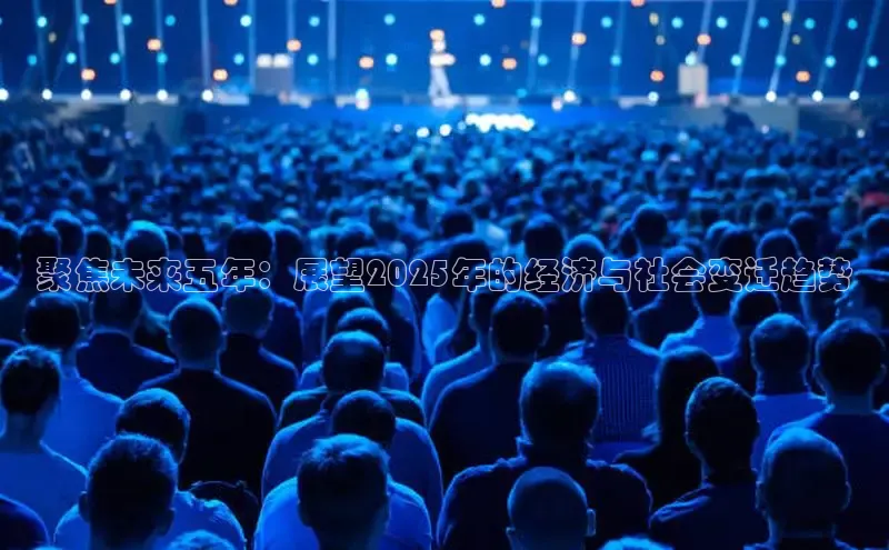 聚焦未来五年：展望2025年的经济与社会变迁趋势